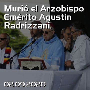 Murió el Arzobispo Emérito Agustín Radrizzani.