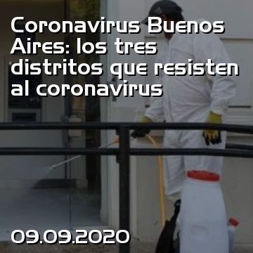 Coronavirus Buenos Aires: los tres distritos que resisten al coronavirus