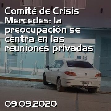 Comité de Crisis Mercedes: la preocupación se centra en las reuniones privadas