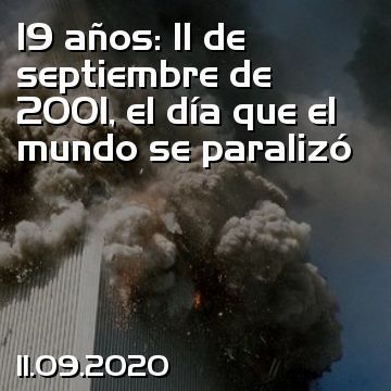 19 años: 11 de septiembre de 2001, el día que el mundo se paralizó