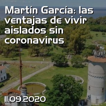 Martín García: las ventajas de vivir aislados sin coronavirus