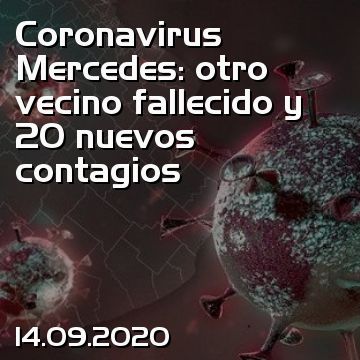 Coronavirus Mercedes: otro vecino fallecido y 20 nuevos contagios