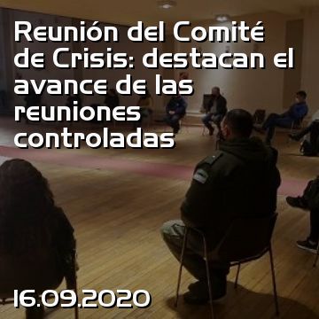Reunión del Comité de Crisis: destacan el avance de las reuniones controladas