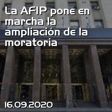 La AFIP pone en marcha la ampliación de la moratoria