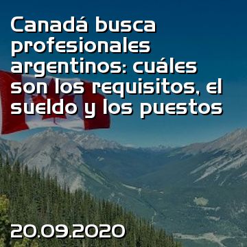 Canadá busca profesionales argentinos: cuáles son los requisitos, el sueldo y los puestos