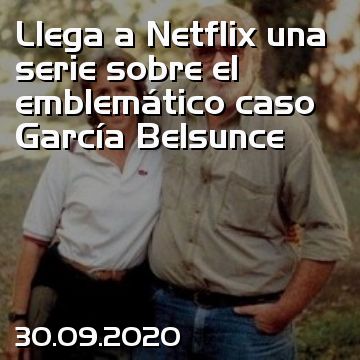 Llega a Netflix una serie sobre el emblemático caso García Belsunce