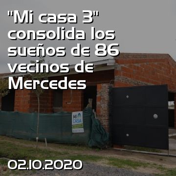 “Mi casa 3” consolida los sueños de 86 vecinos de Mercedes