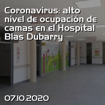 Coronavirus: alto nivel de ocupación de camas en el Hospital Blas Dubarry