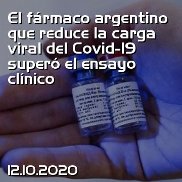El fármaco argentino que reduce la carga viral del Covid-19 superó el ensayo clínico