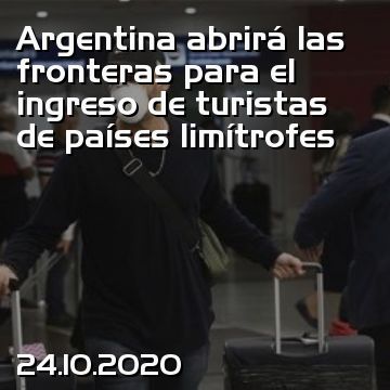 Argentina abrirá las fronteras para el ingreso de turistas de países limítrofes