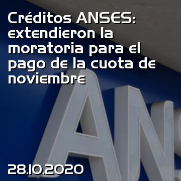 Créditos ANSES: extendieron la moratoria para el pago de la cuota de noviembre