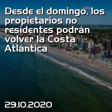 Desde el domingo, los propietarios no residentes podrán volver la Costa Atlántica