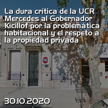 La dura crítica de la UCR Mercedes al Gobernador Kicillof por la problemática habitacional y el respeto a la propiedad privada