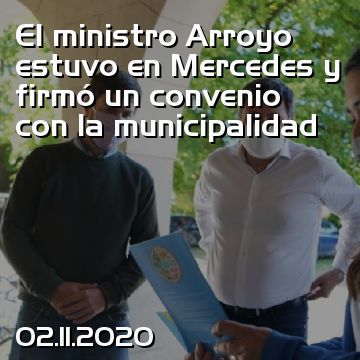 El ministro Arroyo estuvo en Mercedes y firmó un convenio con la municipalidad