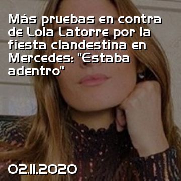 Más pruebas en contra de Lola Latorre por la fiesta clandestina en Mercedes: “Estaba adentro”