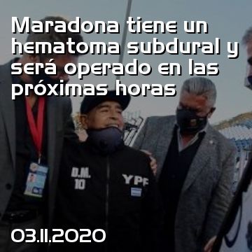 Maradona tiene un hematoma subdural y será operado en las próximas horas
