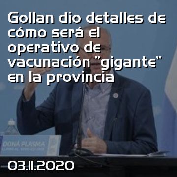 Gollan dio detalles de cómo será el operativo de vacunación “gigante” en la provincia