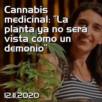 Cannabis medicinal: “La planta ya no será vista como un demonio”