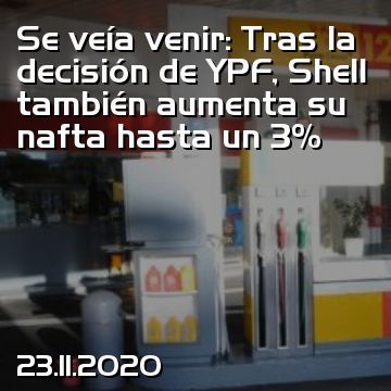 Se veía venir: Tras la decisión de YPF, Shell también aumenta su nafta hasta un 3%