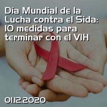 Día Mundial de la Lucha contra el Sida: 10 medidas para terminar con el VIH