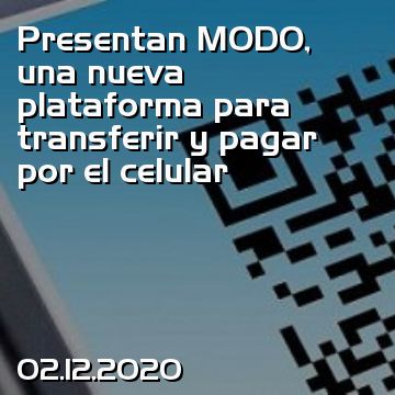 Presentan MODO, una nueva plataforma para transferir y pagar por el celular