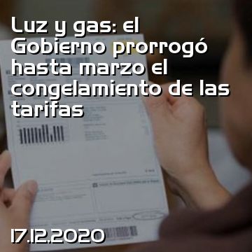 Luz y gas: el Gobierno prorrogó hasta marzo el congelamiento de las tarifas