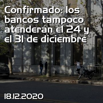 Confirmado: los bancos tampoco atenderán el 24 y el 31 de diciembre