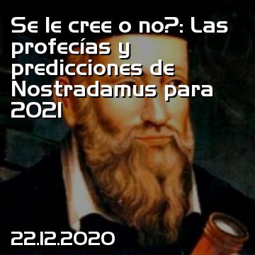 Se le cree o no?: Las profecías y predicciones de Nostradamus para 2021