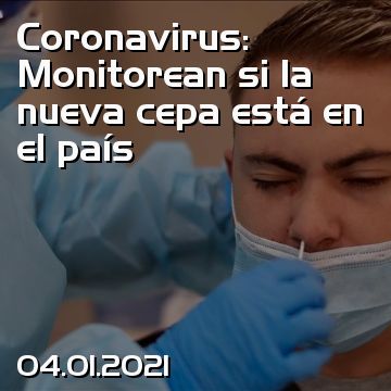 Coronavirus: Monitorean si la nueva cepa está en el país