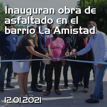 Inauguran obra de asfaltado en el barrio La Amistad