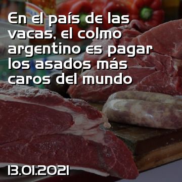 En el país de las vacas, el colmo argentino es pagar los asados más caros del mundo