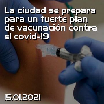 La ciudad se prepara para un fuerte plan de vacunación contra el covid-19
