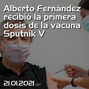 Alberto Fernández recibió la primera dosis de la vacuna Sputnik V