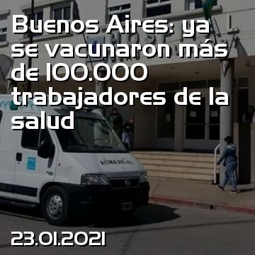 Buenos Aires: ya se vacunaron más de 100.000 trabajadores de la salud