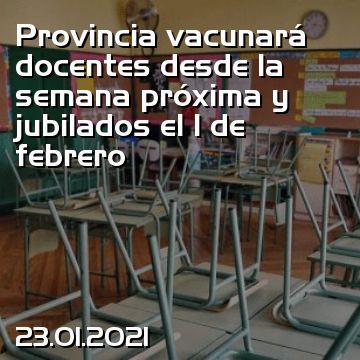 Provincia vacunará docentes desde la semana próxima y jubilados el 1 de febrero