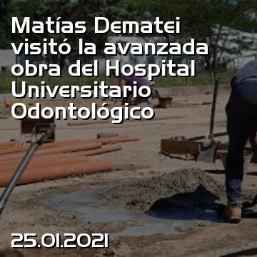 Matías Dematei visitó la avanzada obra del Hospital Universitario Odontológico