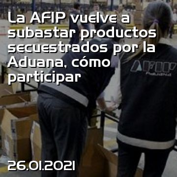 La AFIP vuelve a subastar productos secuestrados por la Aduana, cómo participar