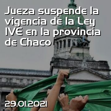 Jueza suspende la vigencia de la Ley IVE en la provincia de Chaco