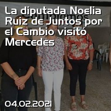La diputada Noelia Ruiz de Juntos por el Cambio visitó Mercedes