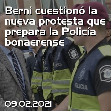 Berni cuestionó la nueva protesta que prepara la Policía bonaerense