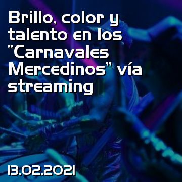 Brillo, color y talento en los “Carnavales Mercedinos” vía streaming