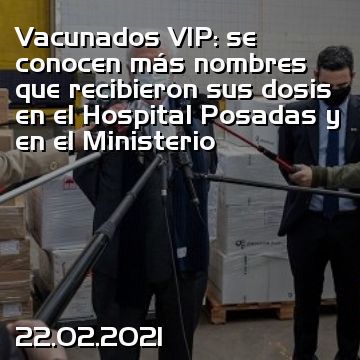 Vacunados VIP: se conocen más nombres que recibieron sus dosis en el Hospital Posadas y en el Ministerio