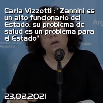 Carla Vizzotti : “Zannini es un alto funcionario del Estado, su problema de salud es un problema para el Estado”