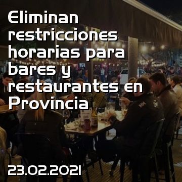 Eliminan restricciones horarias para bares y restaurantes en Provincia