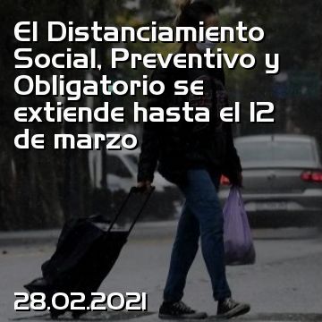 El Distanciamiento Social, Preventivo y Obligatorio se extiende hasta el 12 de marzo