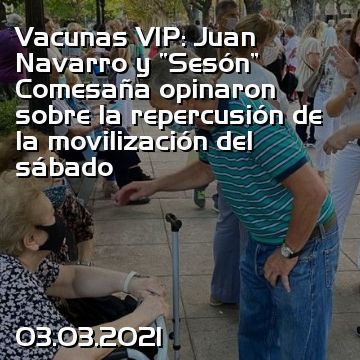Vacunas VIP: Juan Navarro y “Sesón” Comesaña opinaron sobre la repercusión de la movilización del sábado