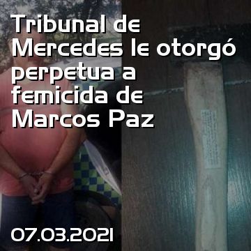 Tribunal de Mercedes le otorgó perpetua a femicida de Marcos Paz
