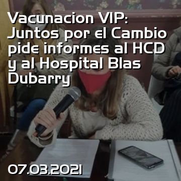 Vacunacion VIP: Juntos por el Cambio pide informes al HCD y al Hospital Blas Dubarry
