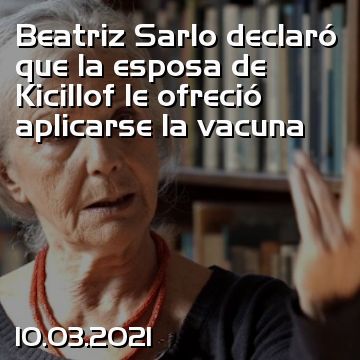 Beatriz Sarlo declaró que la esposa de Kicillof le ofreció aplicarse la vacuna