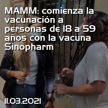 MAMM: comienza la vacunación a personas de 18 a 59 años con la vacuna Sinopharm